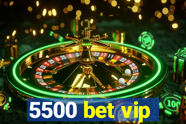 5500 bet vip